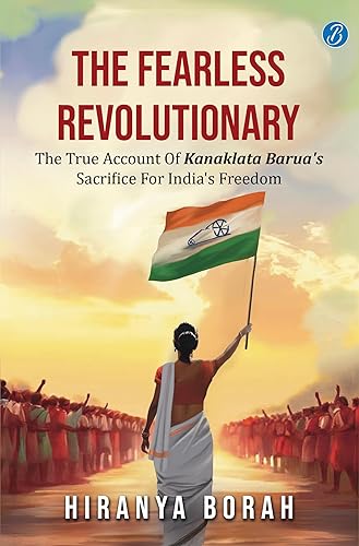 The Fearless Revolutionary: The true account of Kanaklata Barua's sacrifice for India's freedom ǀ True story of one of the greatest freedom fighters from Assam