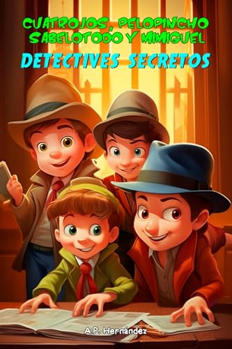 Cuatrojos, Pelopincho, Sabelotodo y Mimiguel. ¡Detectives Secretos!: Novela Infantil / Juvenil - Libro de Suspense / Humor. Lectura de 8-9 a 11-12 años. Literatura Ficción.