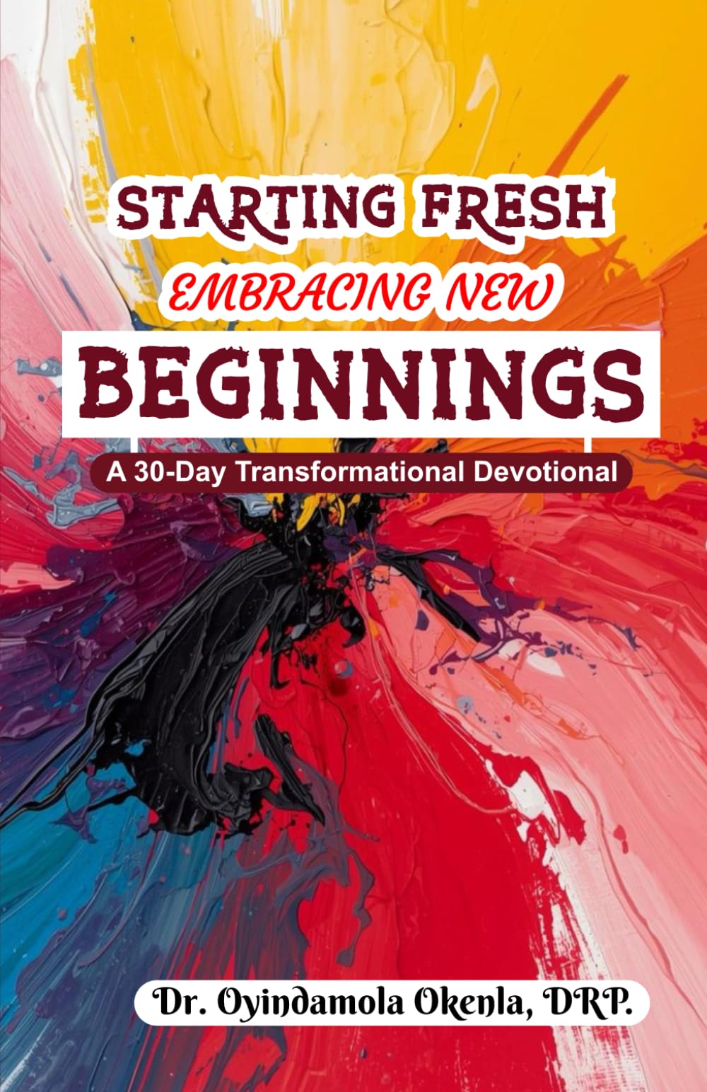 STARTING FRESH: EMBRACING NEW BEGINNINGS (A 30-Day Transformational Devotional)