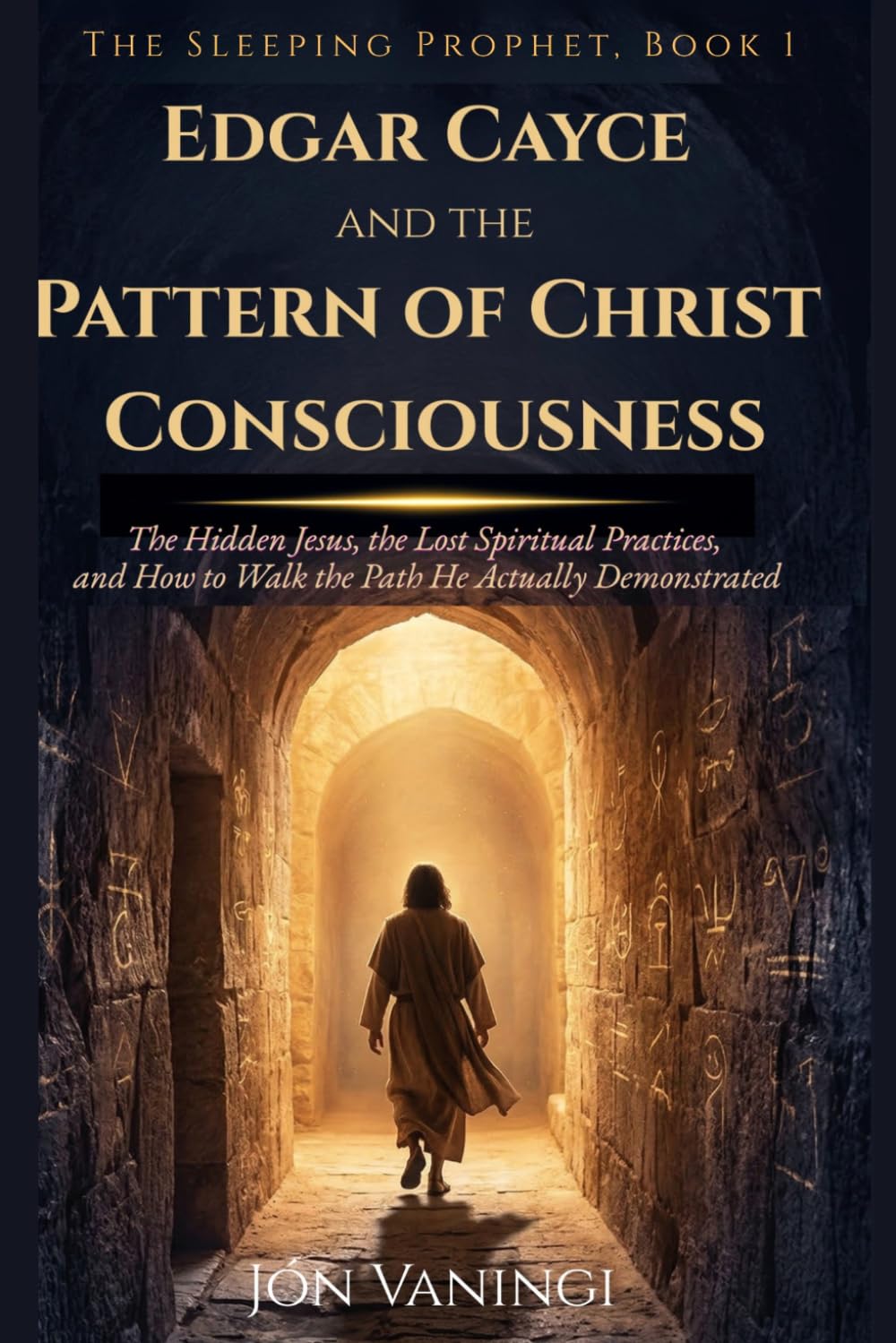 Edgar Cayce and the Pattern of Christ Consciousness: The Hidden Jesus, the Lost Spiritual Practices, and How to Walk the Path He Actually Demonstrated (The Sleeping Prophet)