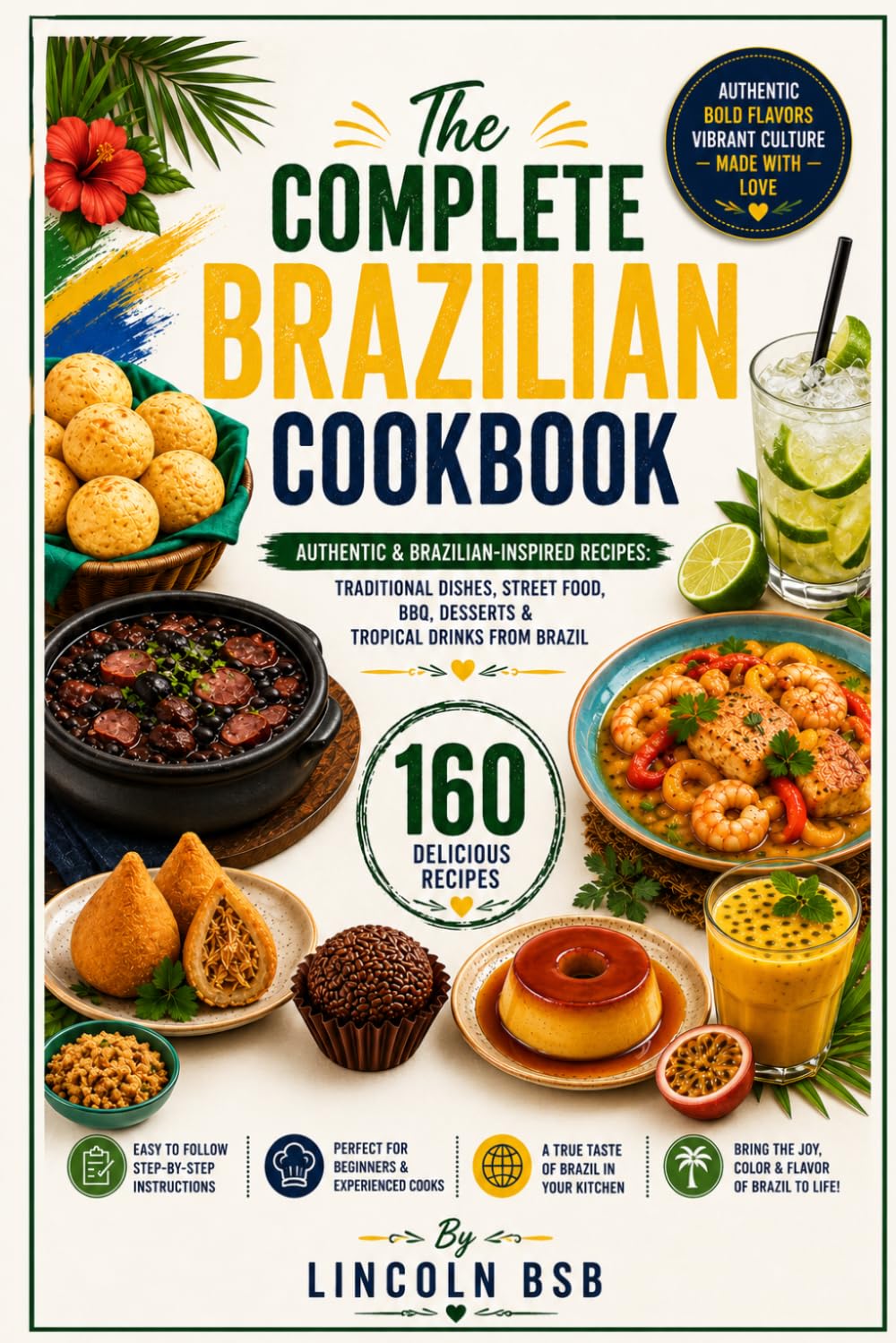 The Complete Brazilian Cookbook: 160 Authentic & Brazilian-Inspired Recipes: Traditional Dishes, Street Food, BBQ, Desserts & Tropical