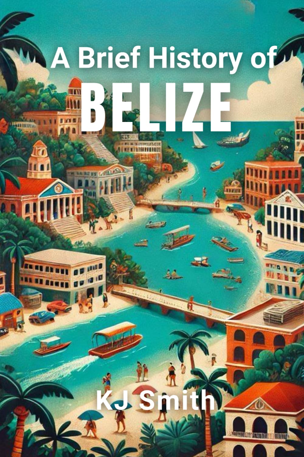 A Brief History of Belize (A Brief History - Around the World Edition)