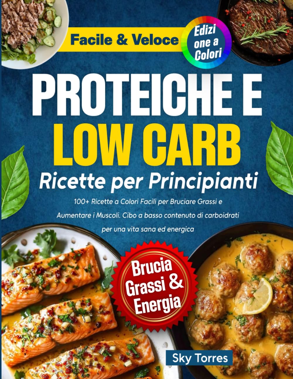 Ricette Proteiche e Low Carb per Principianti:: 100+ Ricette a Colori Facili per Bruciare Grassi e Aumentare i Muscoli. Cibo a basso contenuto di carboidrati per una vita sana ed energica