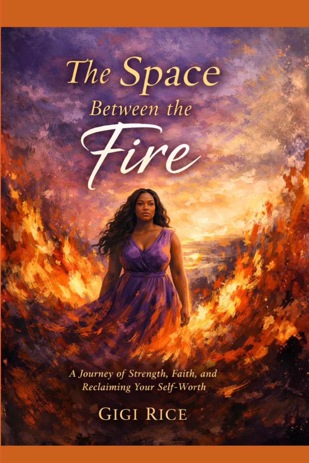 The Space Between the Fire: A Journey of Strength, Faith, and Reclaiming Your Self-Worth