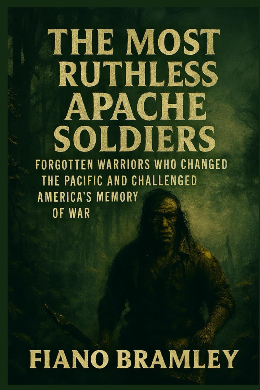 The Most Ruthless Apache Soldiers: Forgotten Warriors Who Changed the Pacific and Challenged America’s Memory of War (Untold Stories of Native America)