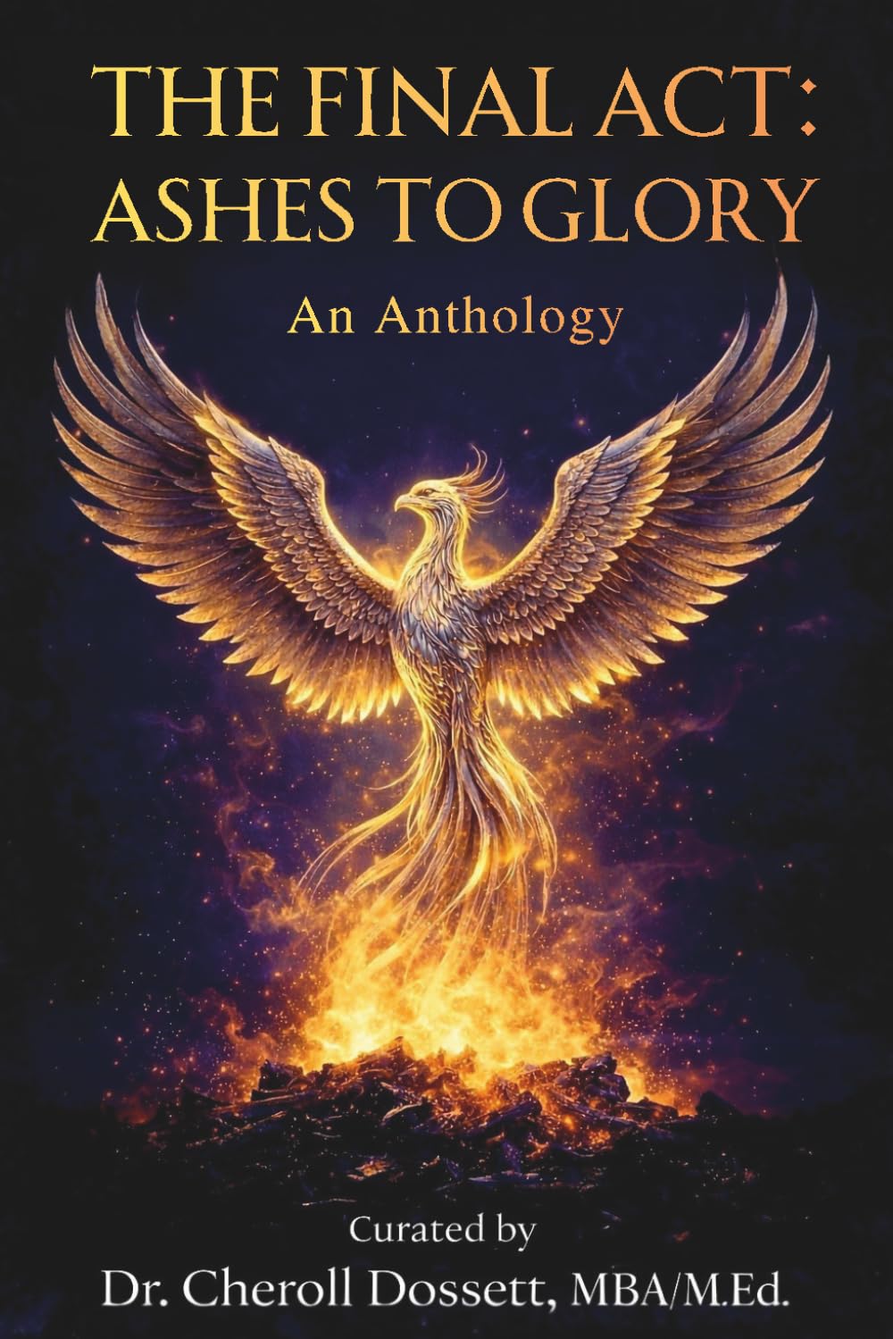 The Final Act: Ashes to Glory An Anthology: The Final Act: Stories of Faith, Resilience, Healing and Purpose for Women Rising After Life's Hardest Battles