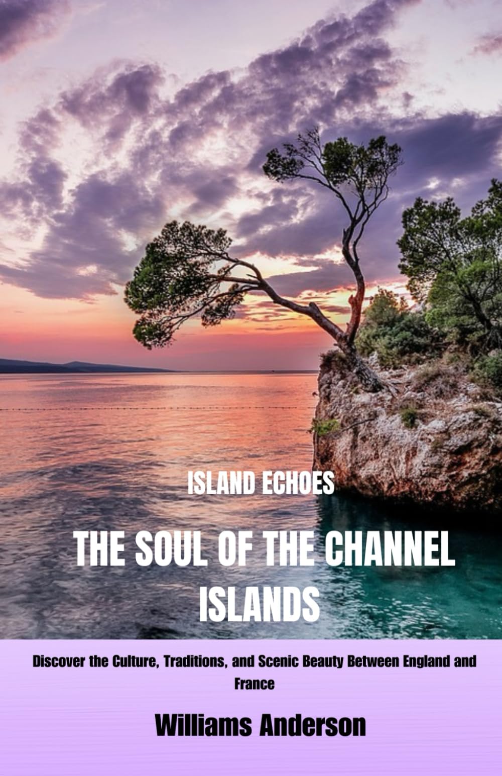 Island Echoes: The soul of the Channel islands: Discover the Culture, Traditions, and Scenic Beauty Between England and France