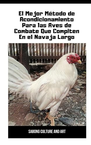 El Mejor Método de Acondicionamiento Para las Aves de Combate Que Compiten En el Navaja Largo (Spanish Edition)