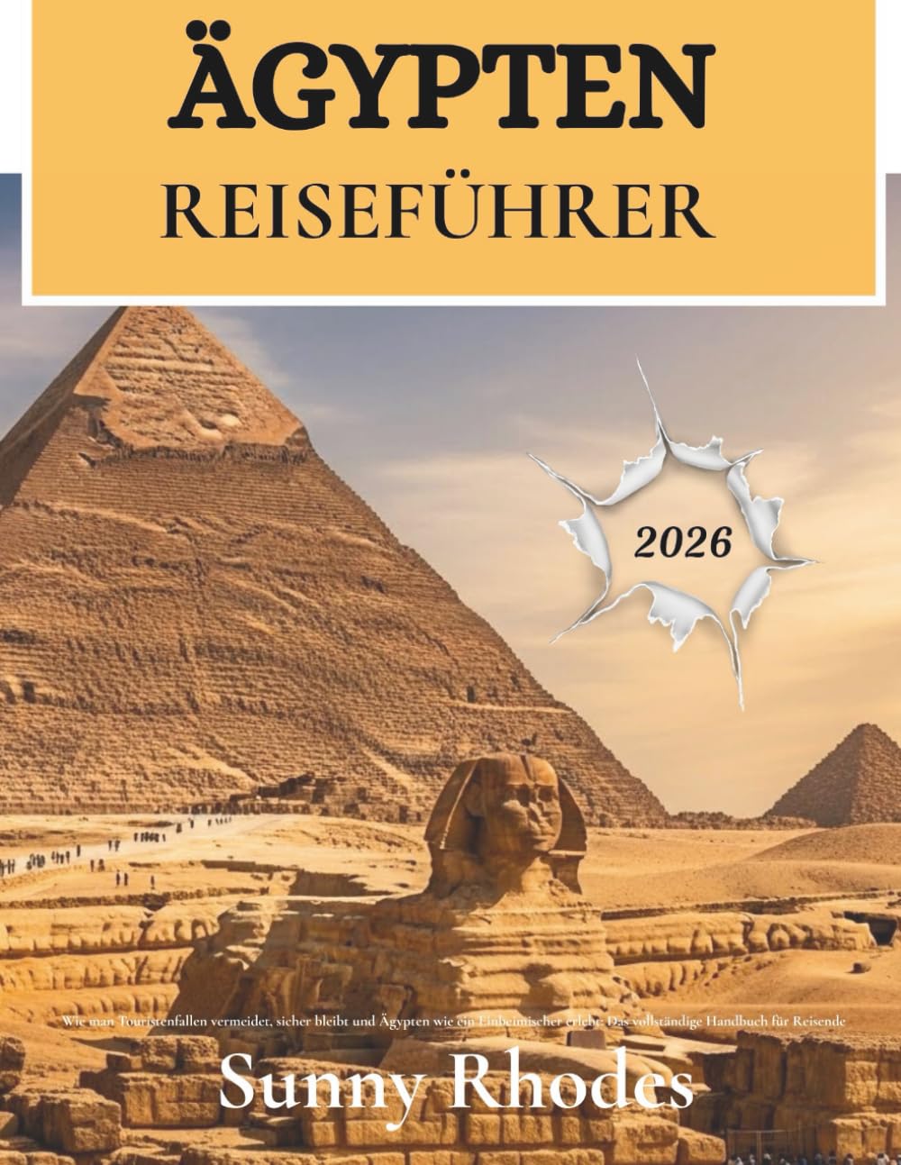 Ägypten-Reiseführer 2026: Wie man Touristenfallen vermeidet, sicher reist und Ägypten wie ein Einheimischer erlebt: Der vollständige Reiseführer (German Edition) (Sunny Rhodes Travel Guides)