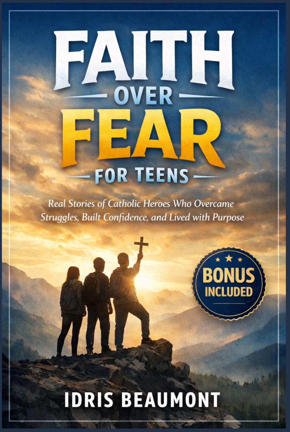 Faith Over Fear for Teens: Real Stories of Catholic Heroes Who Overcame Struggles, Built Confidence, and Lived with Purpose