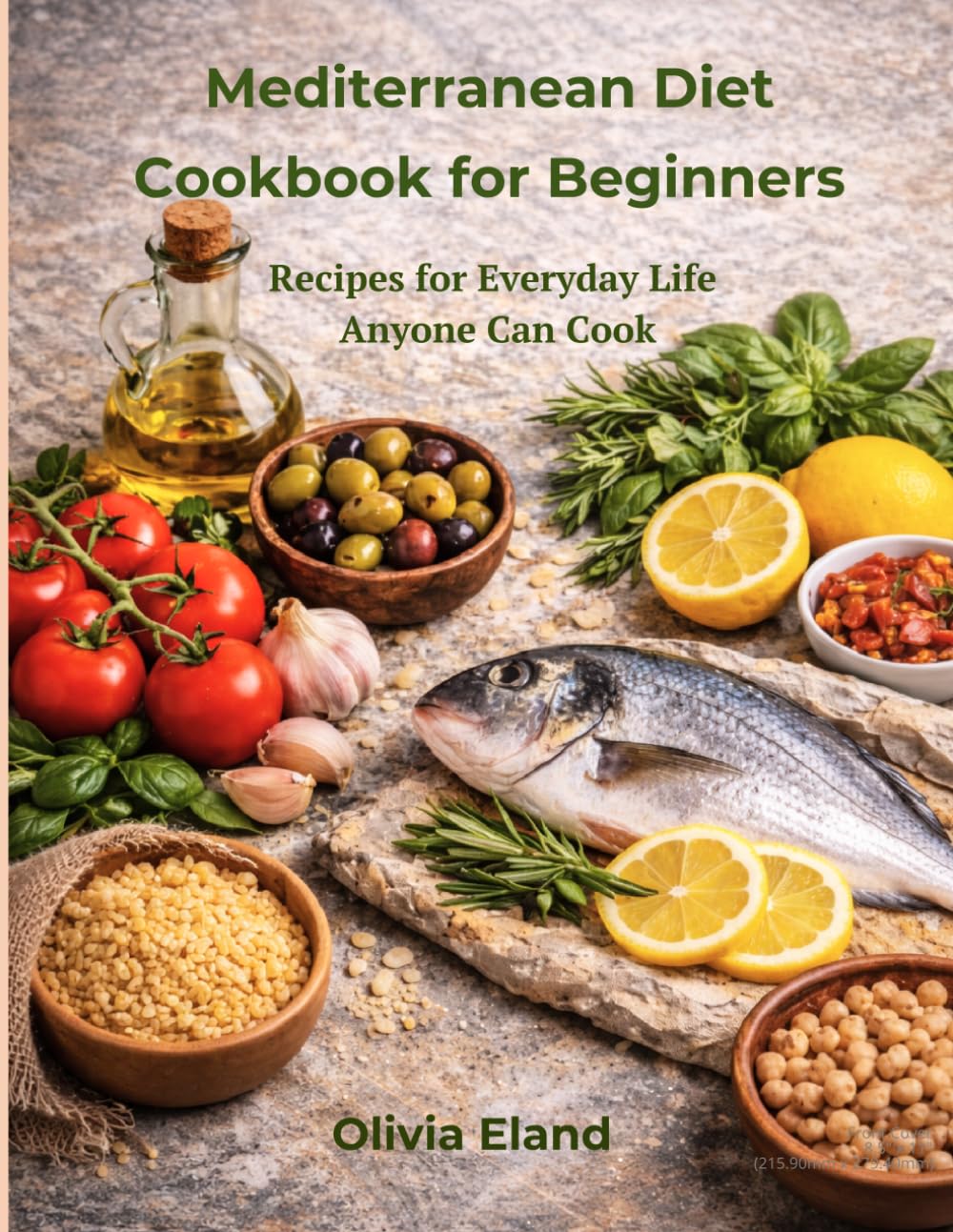Mediterranean Diet Cookbook for Beginners: 100 Quick, Healthy, Flavor-Packed Recipes for Everyday Life Anyone Can Cook