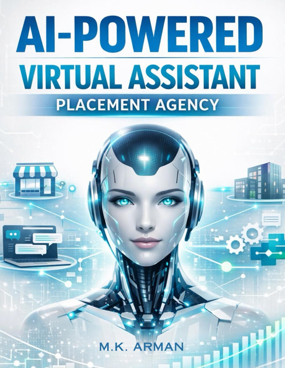AI-Powered Virtual Assistant Placement Agency: Build a Profitable Placement Agency That Deploys AI Virtual Assistants to Businesses Using Automation, ChatGPT, and No-Code Systems (AI-POWERED AGENCY)