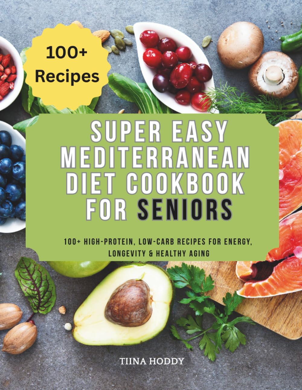 Super Easy Mediterranean Diet Cookbook for Seniors: 100+ High-Protein, Low-Carb Recipes for Energy, Longevity & Healthy Aging