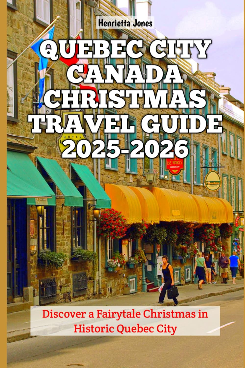 Quebec City Canada Christmas Travel Guide 2025-2026: Discover a Fairytale Christmas in Historic Quebec City (Christmas and Winter Travel Guide 2025 - 2026)