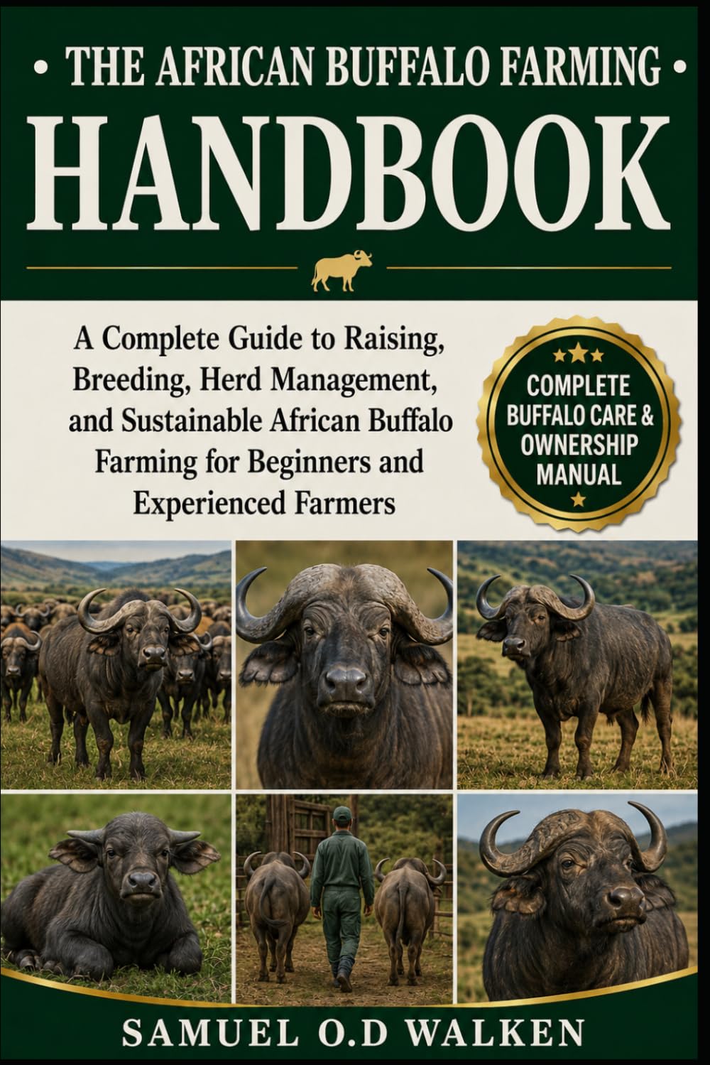 THE AFRICAN BUFFALO FARMING HANDBOOK: A Complete Guide to Raising, Breeding, Herd Management, and Sustainable African Buffalo Farming for Beginners and Experienced Farmers