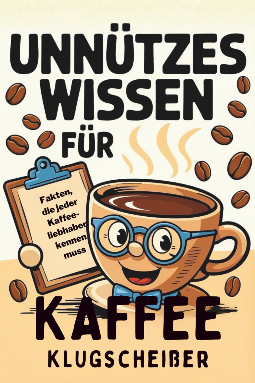 Unnützes Wissen für Kaffee-Klugscheißer: 100 Fakten, die du beim Kaffeetrinken klugscheißen kannst