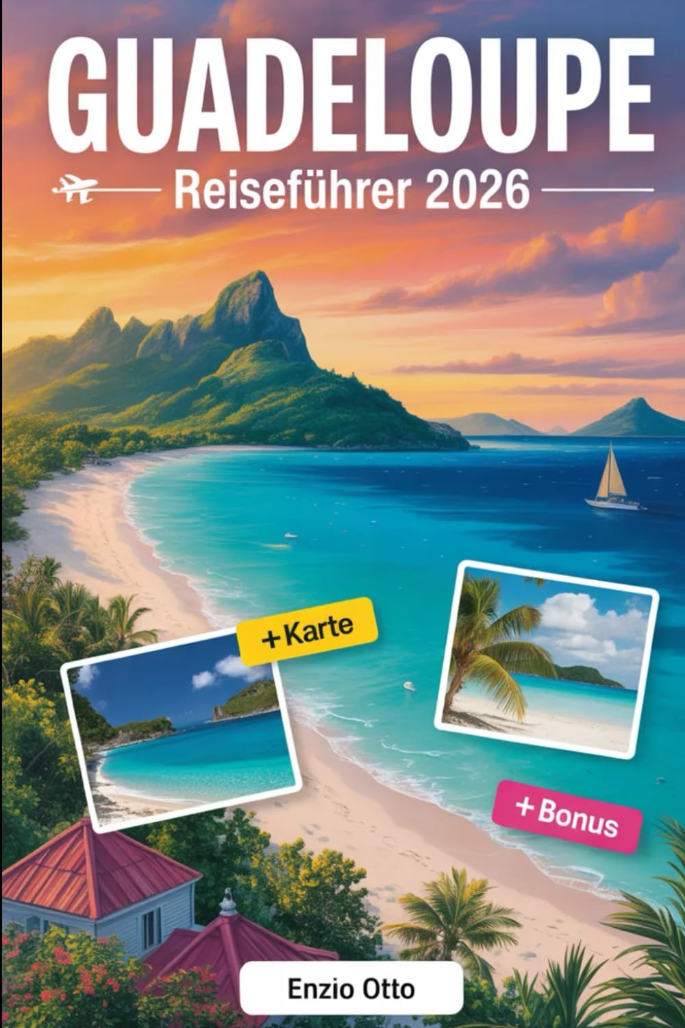 Guadeloupe Reiseführer 2026: Praktische Reiseplanung für deutsche, europäische und internationale Reisende, die die französischen Karibikinseln erkunden, mit Karten und Reiserouten