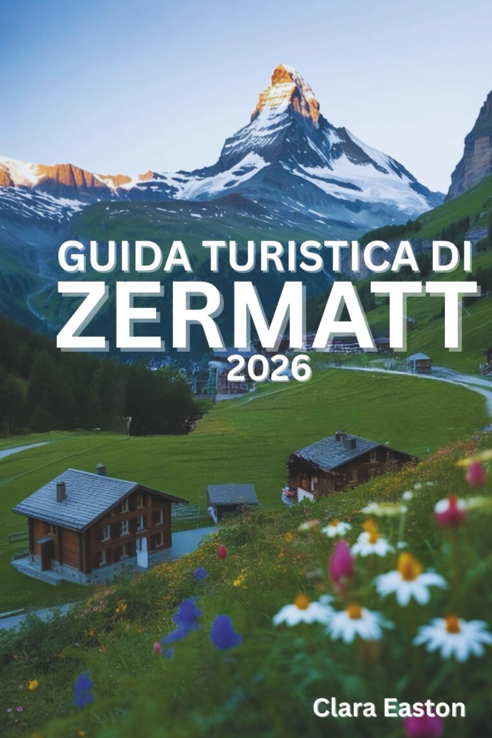 GUIDA TURISTICA DI ZERMATT 2026: Avventure alpine, sentieri panoramici, cucina locale ed esperienze in montagna