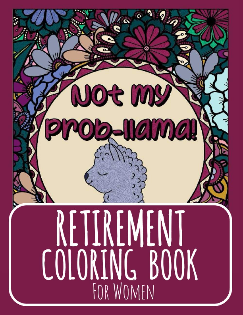 Retirement Coloring Book for Women: Best Female Coworker Retiree Gift Ideas - For Woman Teachers, Hospital Nurse, Mom, For Her - Funny Quotes, Flowers ... Relaxation, Llama, Unicorn, Sloths, Cat