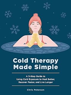 Cold Therapy Made Simple: A 5-Step Guide to Using Cold Exposure to Heal Better, Recover Faster, and Live Longer