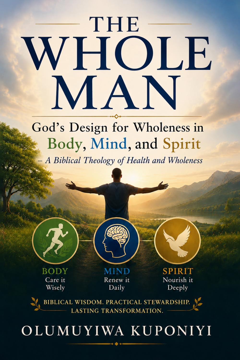 THE WHOLE MAN: GOD'S DESIGN FOR WHOLENESS IN BODY, MIND, AND SPIRIT: A Biblical Theology of Health and Wholeness