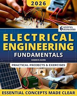 Electrical Engineering Fundamentals: A Clear and Practical Introduction to Core Concepts with Visual Explanations and Real-World Applications | No Prior Engineering Background Required