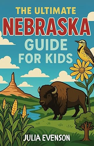 The Ultimate Nebraska Guide for Kids: Explore the Land, History,