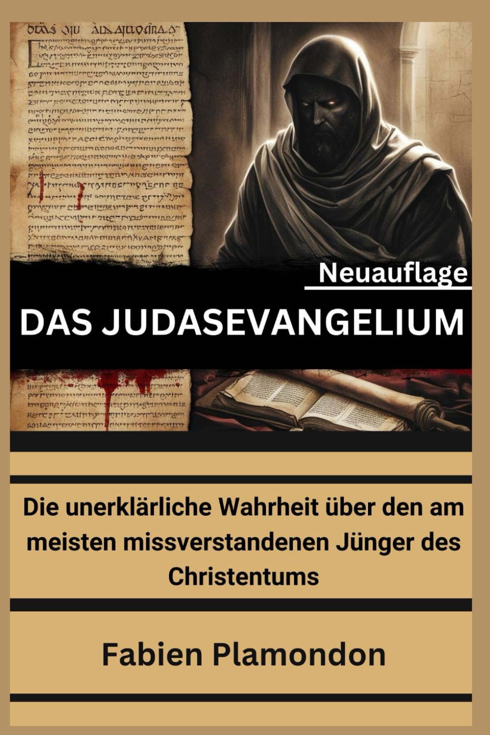DAS JUDASEVANGELIUM (Neuauflage): Die unerklärliche Wahrheit über den am meisten missverstandenen Jünger des Christentums