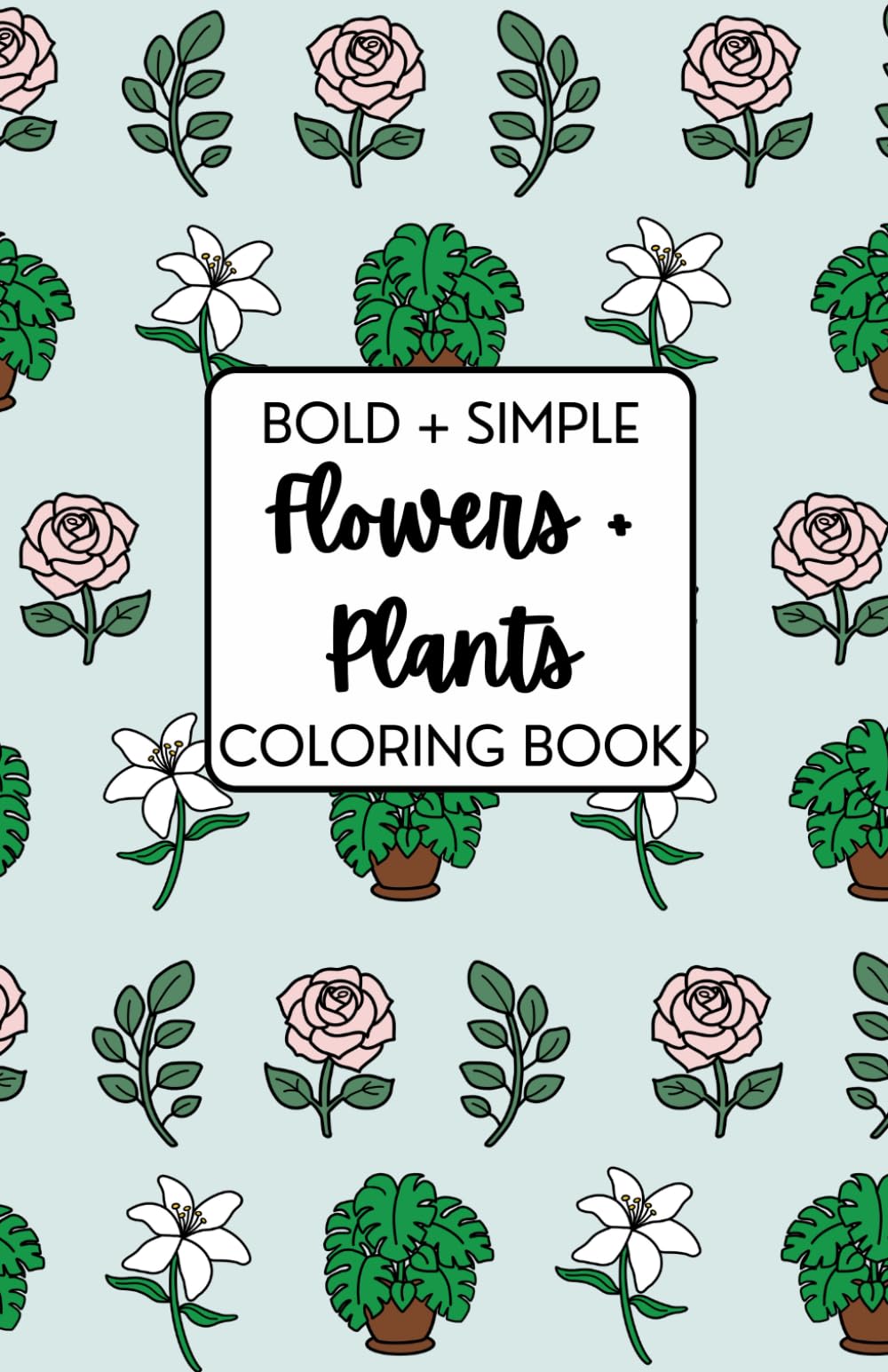 Bold + Simple Flowers + Plants Coloring Book (Bold + Simple Coloring Books)