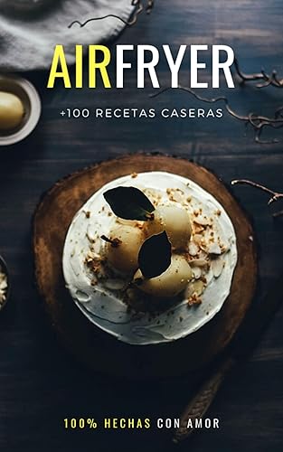 Recetas AirFryer  +100 Recetas de Freidoras de Aire para principiantes.  +100 Recetas Caseras de fácil preparación (Spanish Edition)