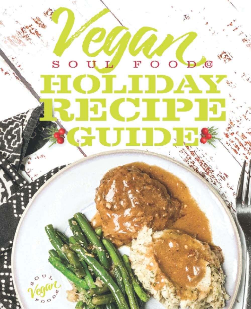 Vegan Soul Food Holiday Recipe Guide (Vegan Soul Foodie Recipe Guides)