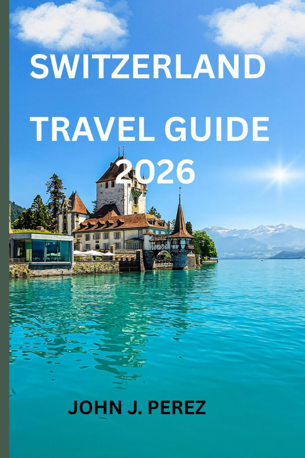 switzerland 2026 travel guide: The Complete Guide to Exploring Switzerland in 2026