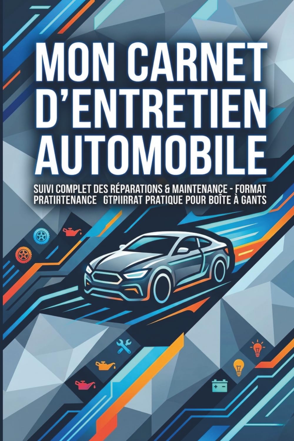 Mon carnet d'entretien automobile: Suivi Complet des Réparations et Maintenance