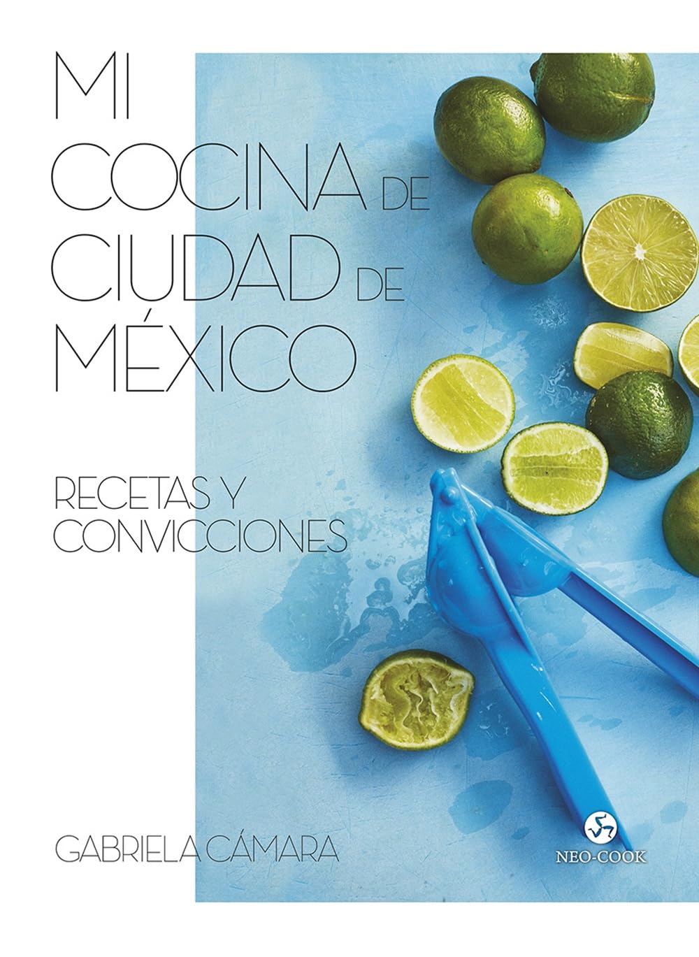 Mi cocina de Ciudad de México: Recetas y convicciones (NeoPerson Cook)
