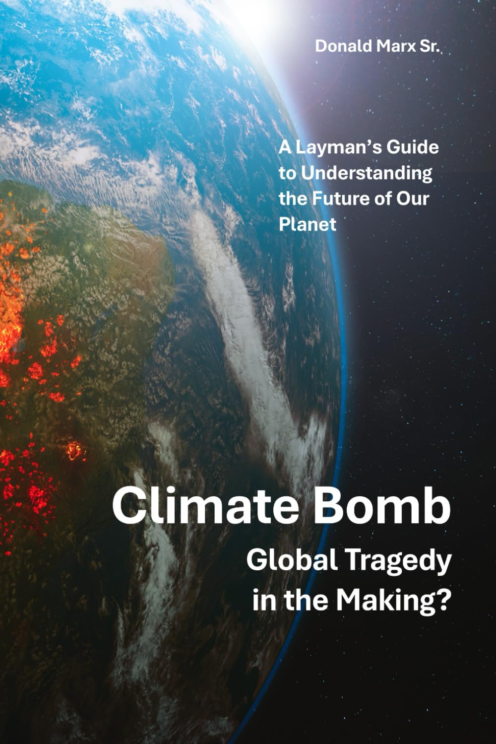 Climate Bomb - Global Tragedy in the Making: A Layman's Guide to Our Planet's Future