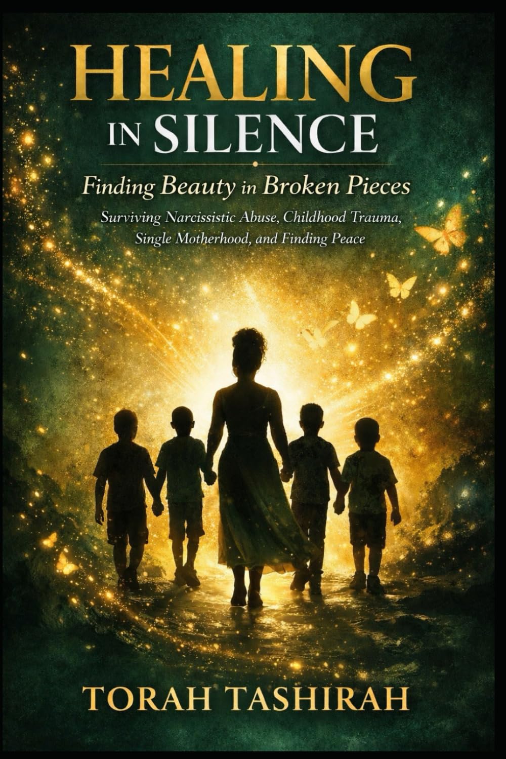 Healing in silence: Finding Beauty in Broken Pieces: Surviving Narcissistic Abuse, Childhood Trauma, Single Motherhood, and Finding Peace