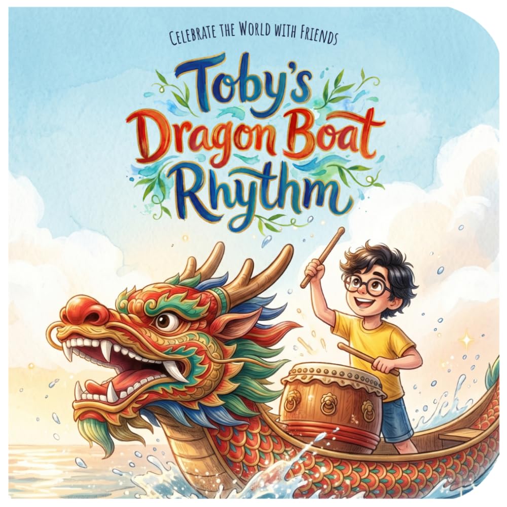 Toby's Dragon Boat Rhythm: A Children's Book About Teamwork, Music, and the Dragon Boat Festival (Celebrate the World with Friends)