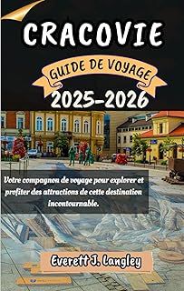 CRACOVIE GUIDE DE VOYAGE 2025-2026: Votre compagnon de voyage pour explorer et profiter des attraits de cette destination incontournable.