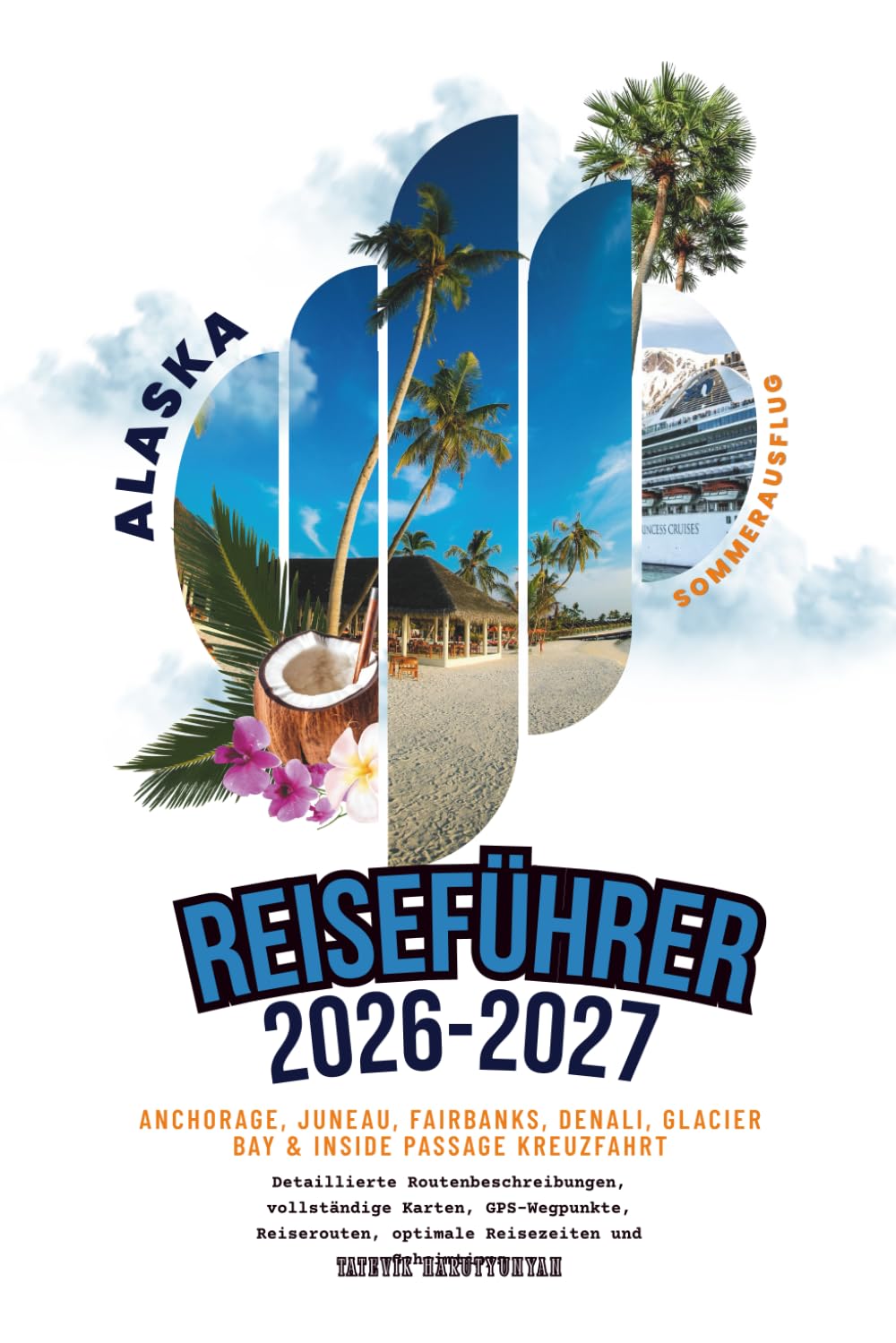Alaska-Reiseführer 2026–2027: Kreuzfahrt ab Anchorage, Juneau, Fairbanks, Denali, Glacier Bay & Inside Passage – Detaillierte Routenbeschreibungen, ... optimale Aussichtspunkte & Geheimtipps