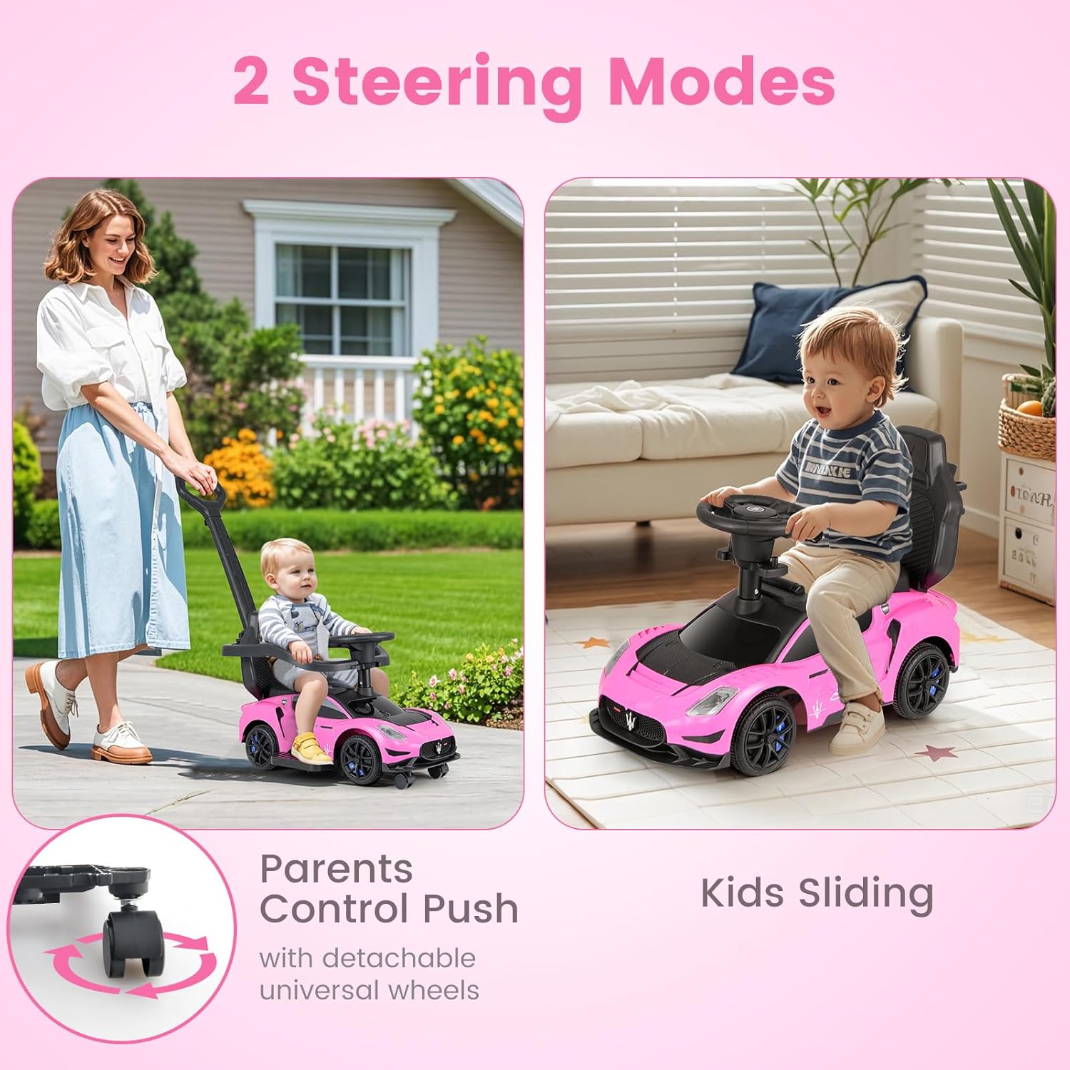 Two steering modes: Parents Control Push with universal wheels and Kids Sliding with limited rotatable steering wheel