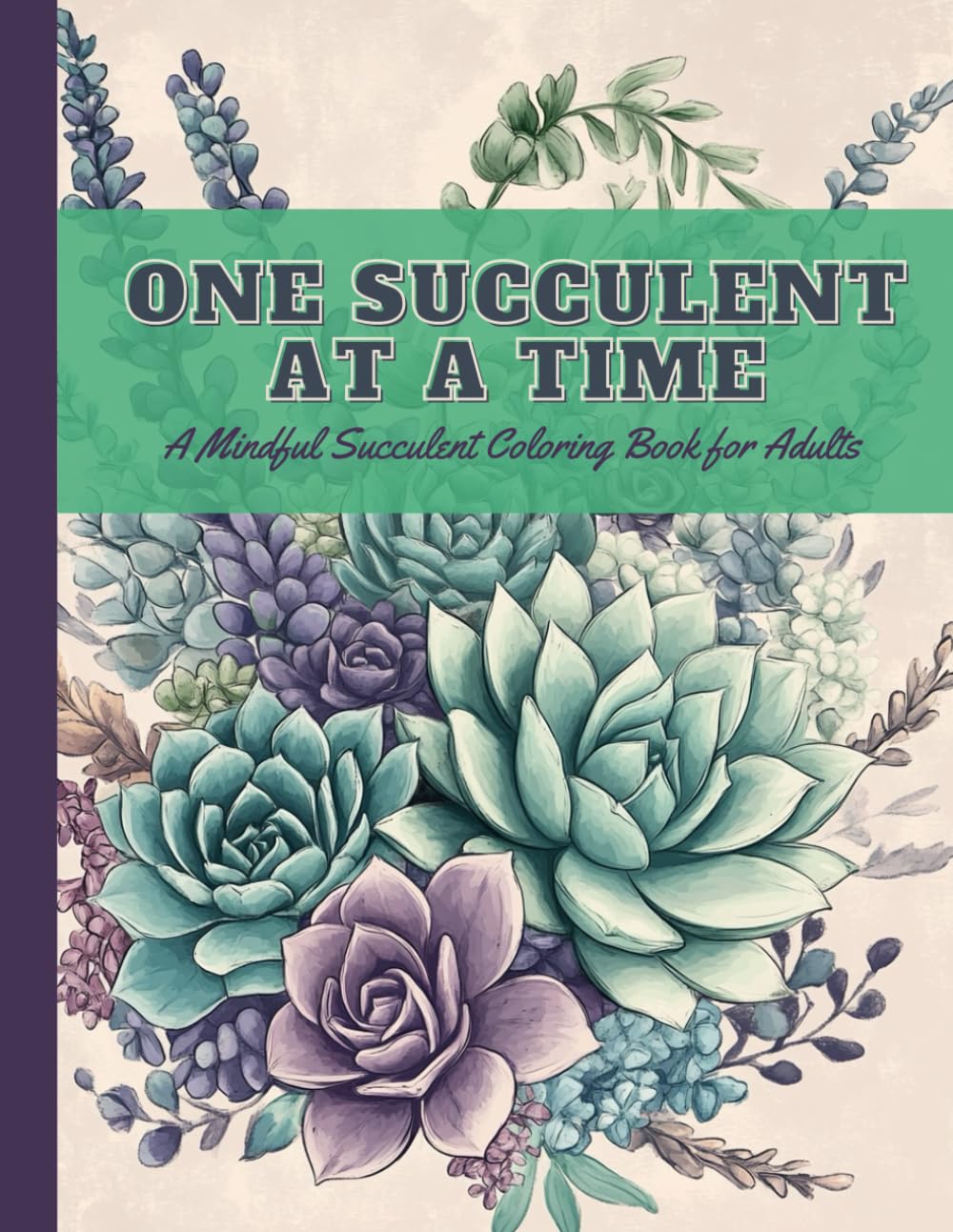 ONE SUCCULENT AT A TIME: A Mindful Succulent Coloring Book