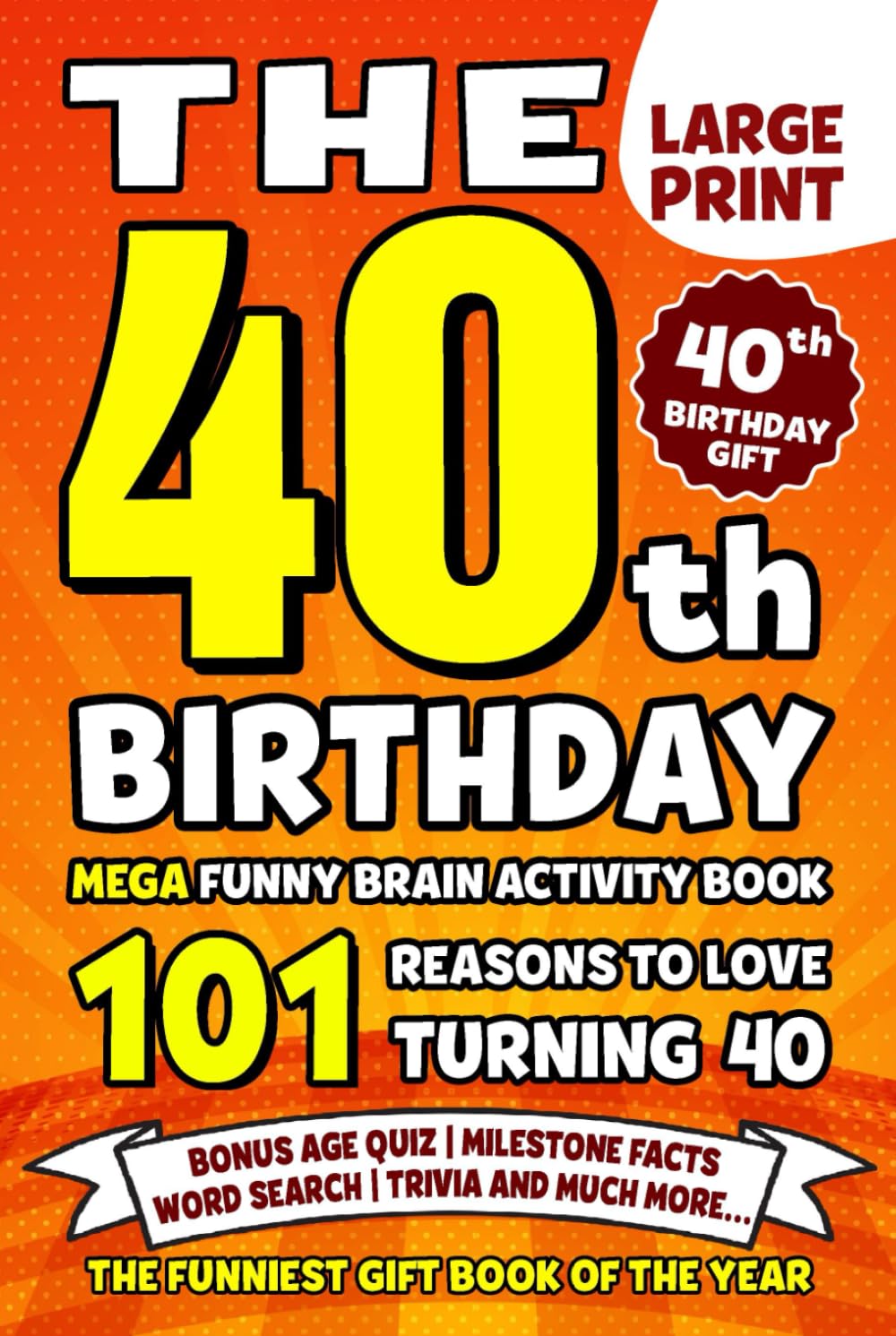 The Ultimate 40th Birthday Brain Activity Book: 101 Reasons Turning 40 Is Worth Celebrating | Fun Brain Activities, Puzzles & Trivia | A Thoughtful Birthday Gift