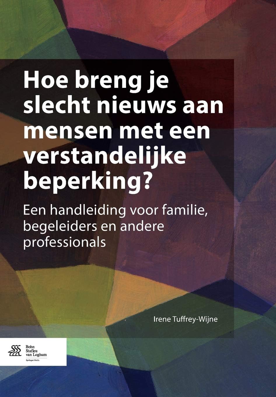 Hoe Breng Je Slecht Nieuws Aan Mensen Met Een Verstandelijke Beperking?: Een Handleiding Voor Familie, Begeleiders En Andere Professionals