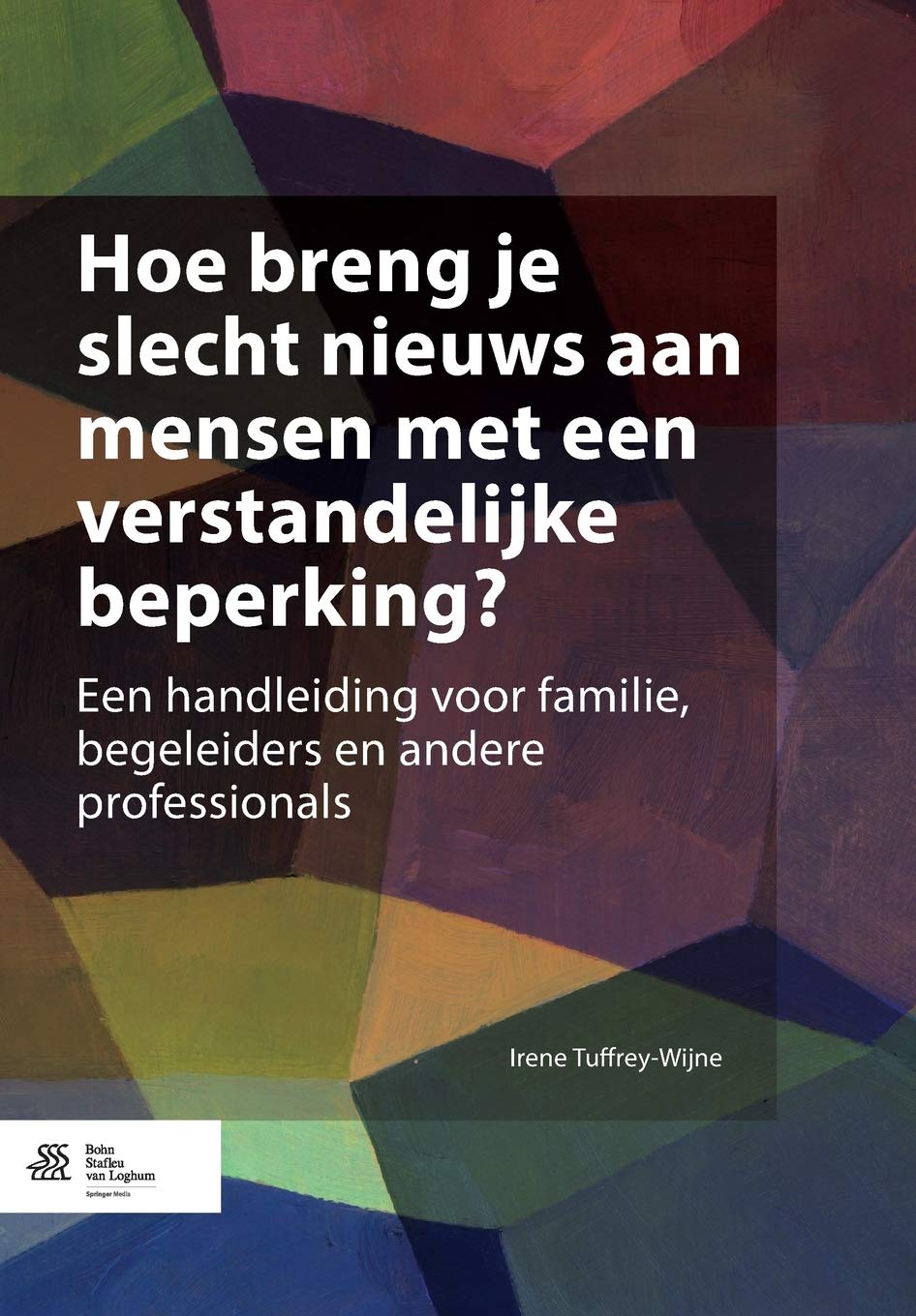 Hoe Breng Je Slecht Nieuws Aan Mensen Met Een Verstandelijke Beperking?: Een Handleiding Voor Familie, Begeleiders En Andere Professionals
