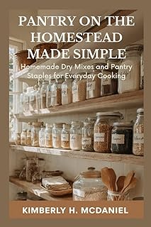 PANTRY ON THE HOMESTEAD MADE SIMPLE: Homemade Dry Mixes and Pantry Staples For Everyday Cooking