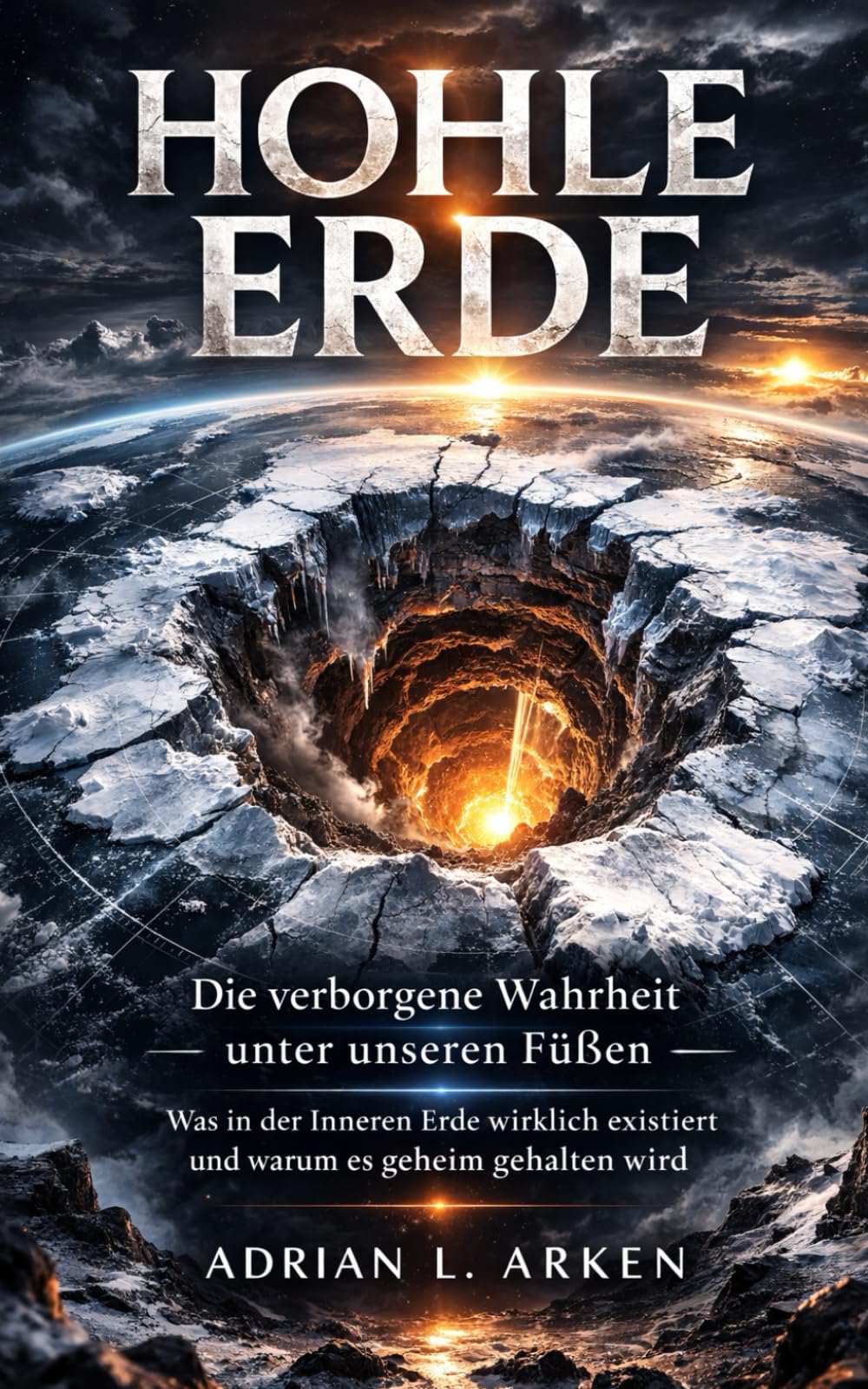 Hohle Erde: Die verborgene Wahrheit unter unseren Füßen - Was in der Inneren Erde wirklich existiert und warum es geheim gehalten wird