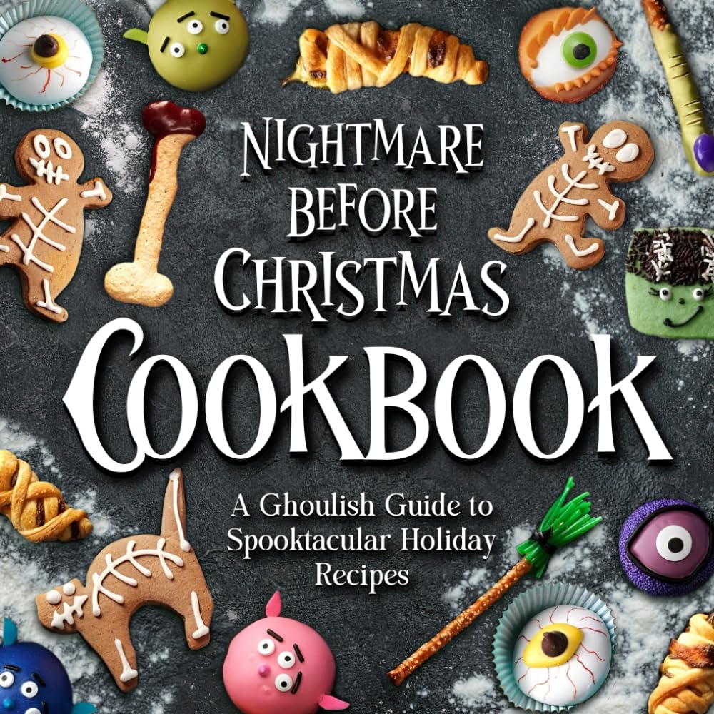 Nightmare Before Christmas Cookbook: A Ghoulish Guide to Spooktacular Holiday Recipes: Creepy Christmas Cookbook
