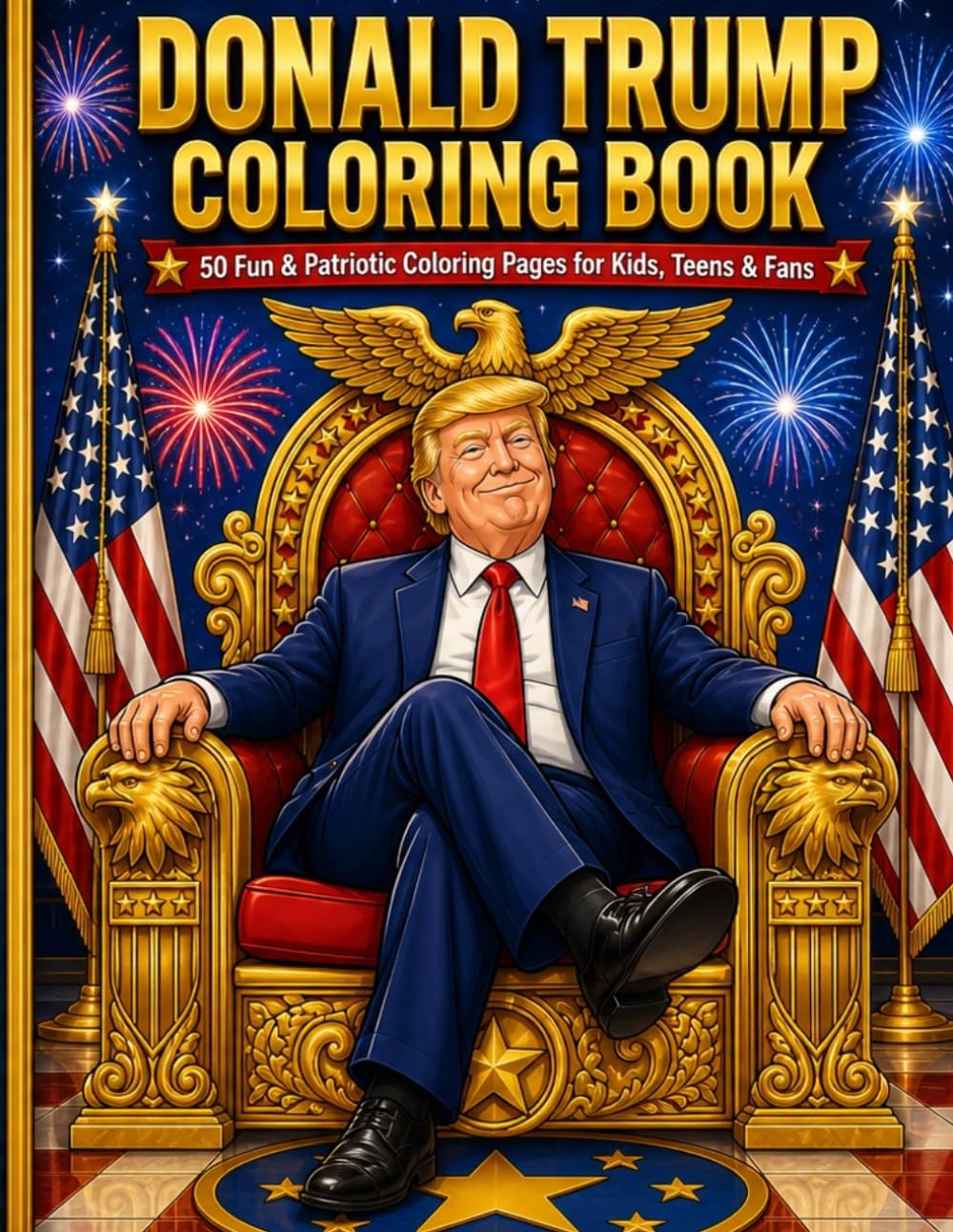 Donald Trump Coloring Book: 50 Fun & Patriotic Coloring Pages for Kids, Teens & Fans