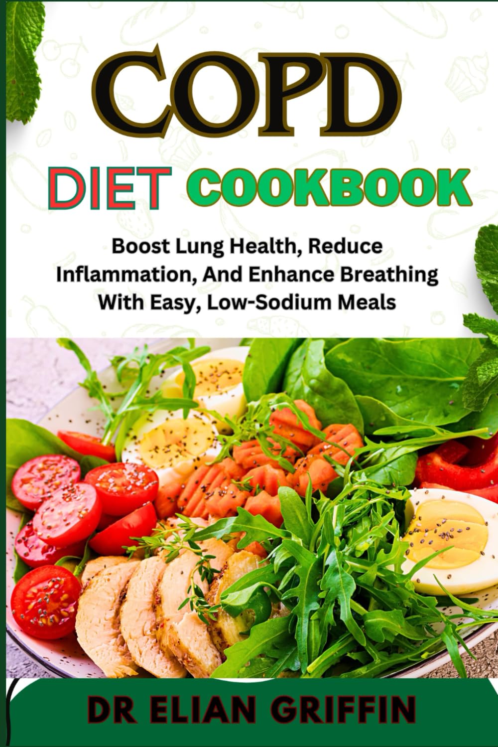COPD DIET COOKBOOK: Boost Lung Health, Reduce Inflammation, And Enhance Breathing With Easy, Low-Sodium Meals