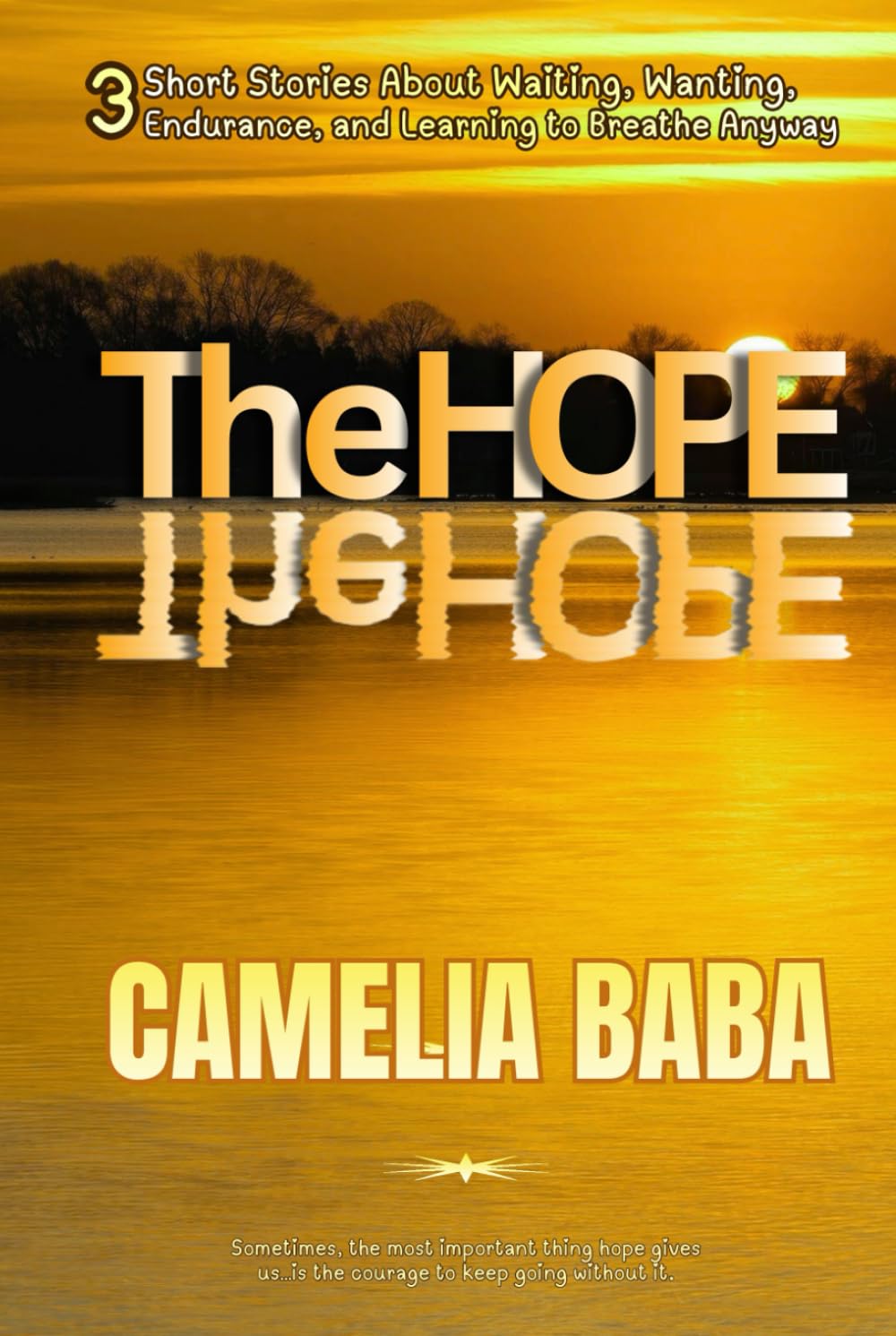 THE HOPE: Choosing Hope When Giving Up Feels Easier/3 Short Stories About Waiting, Wanting, Endurance, and Learning to Breathe Anyway